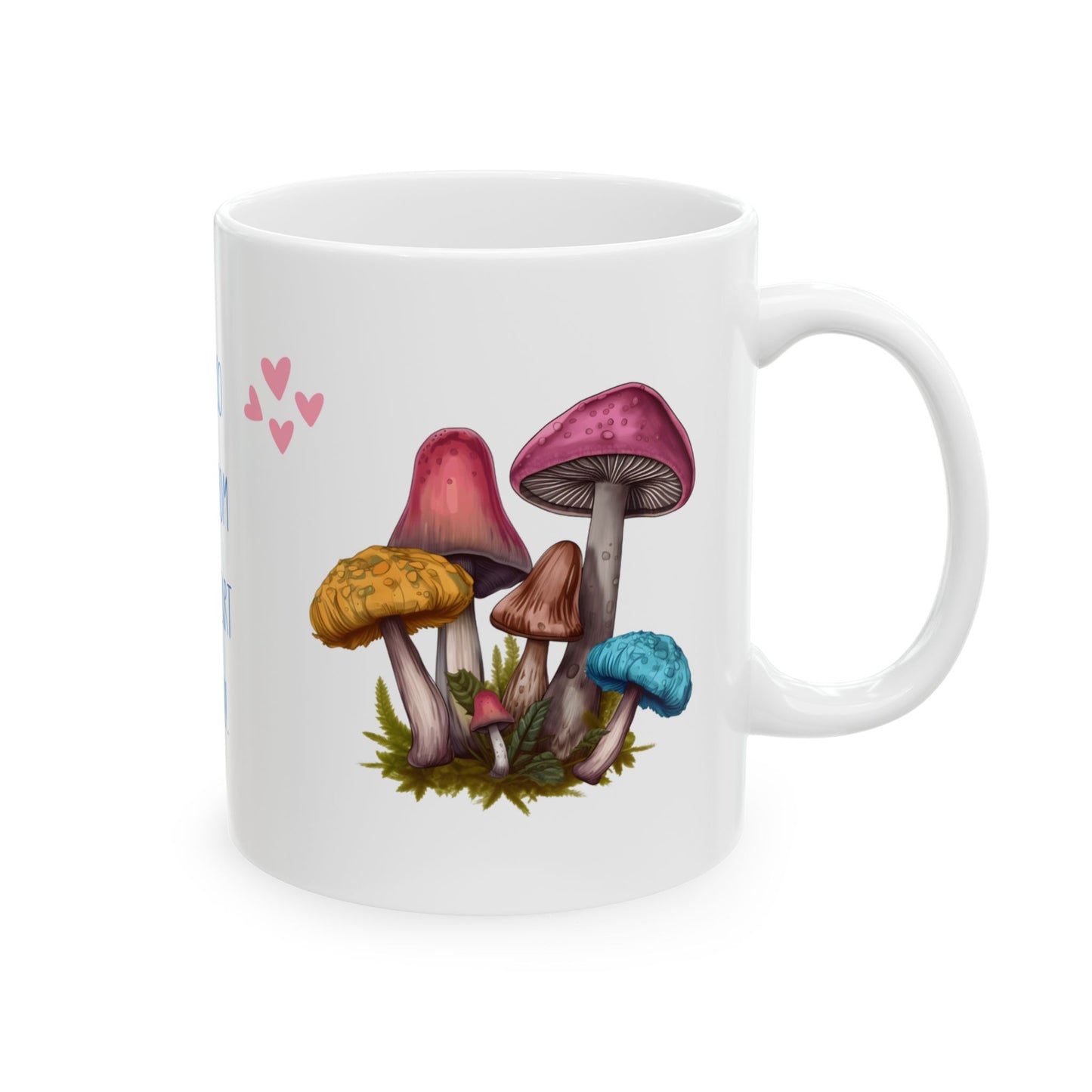 So Mushroom in My Heart Ceramic 11oz Mug