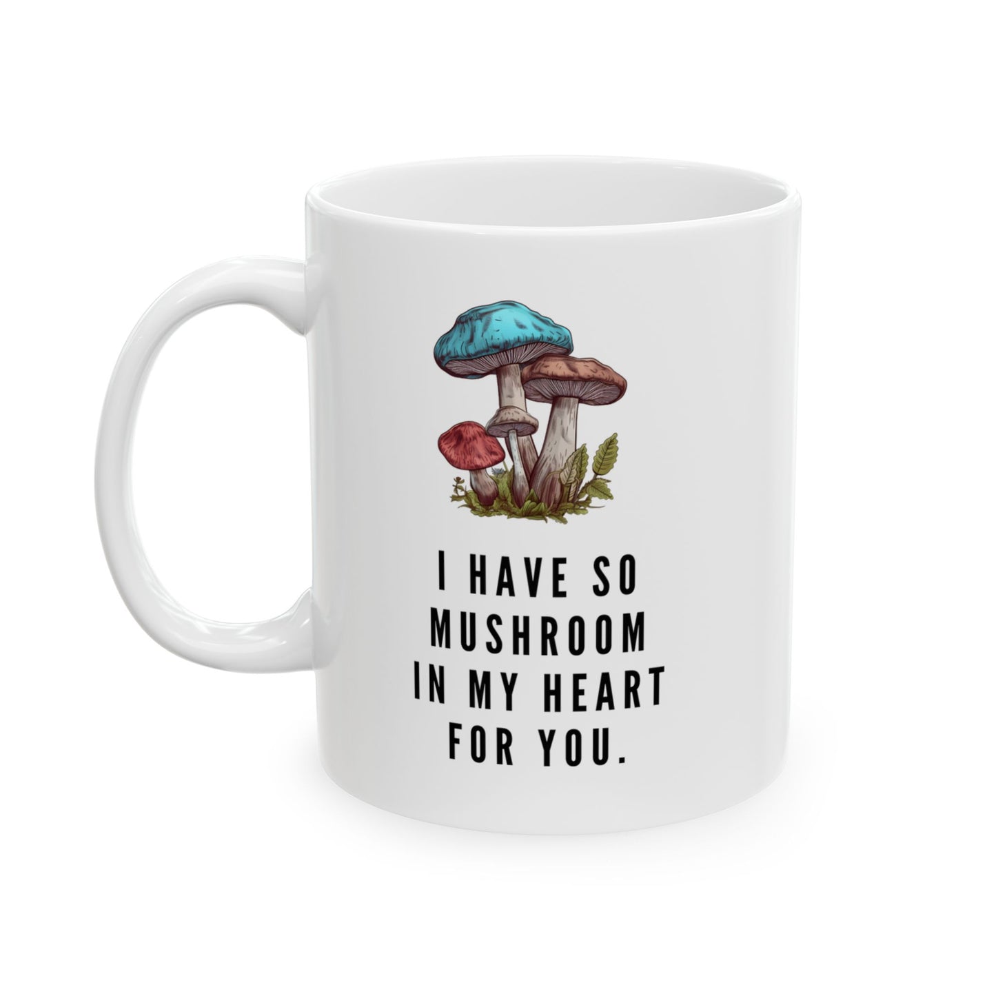 I Have So Mushroom in My Heart Design 11 oz Ceramic Mug