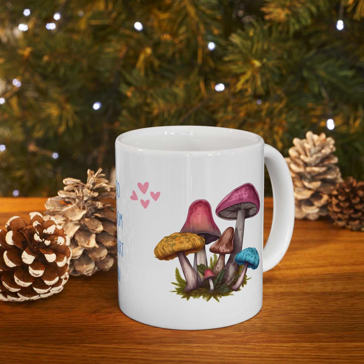 So Mushroom in My Heart Ceramic 11oz Mug