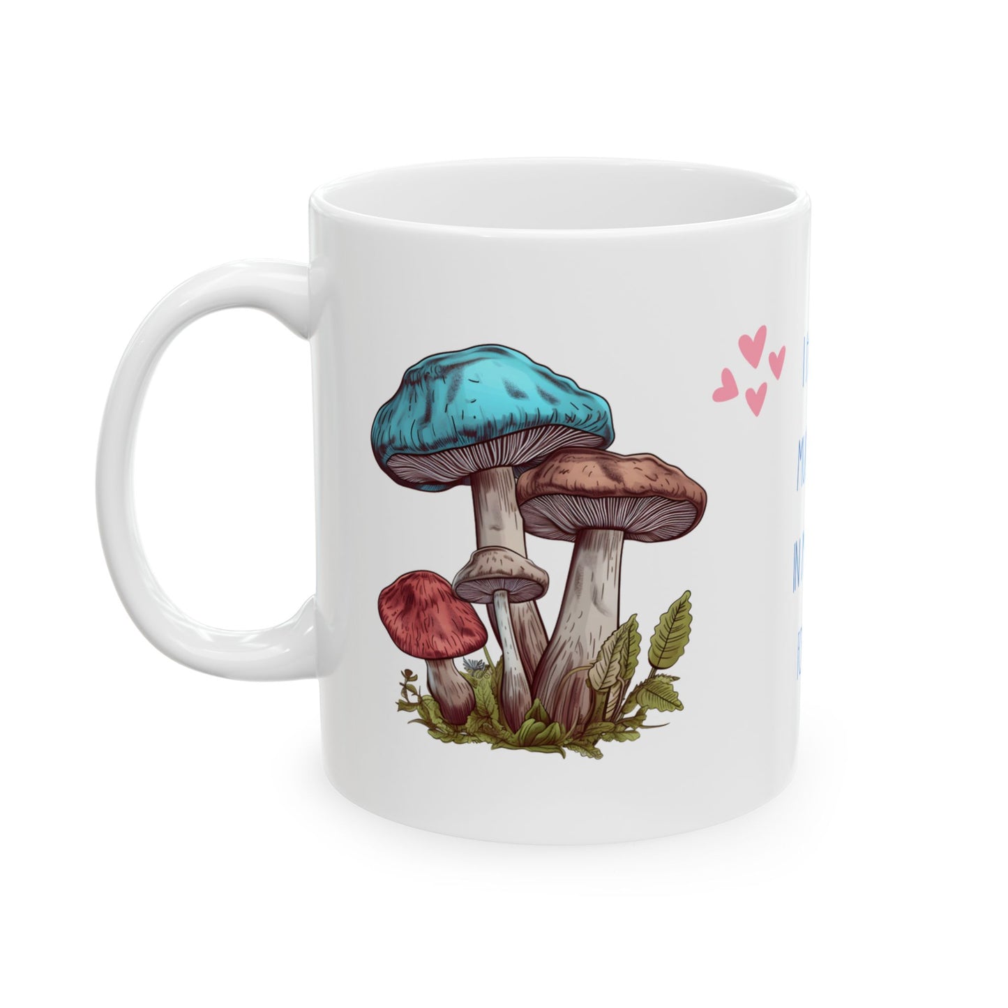 So Mushroom in My Heart Ceramic 11oz Mug