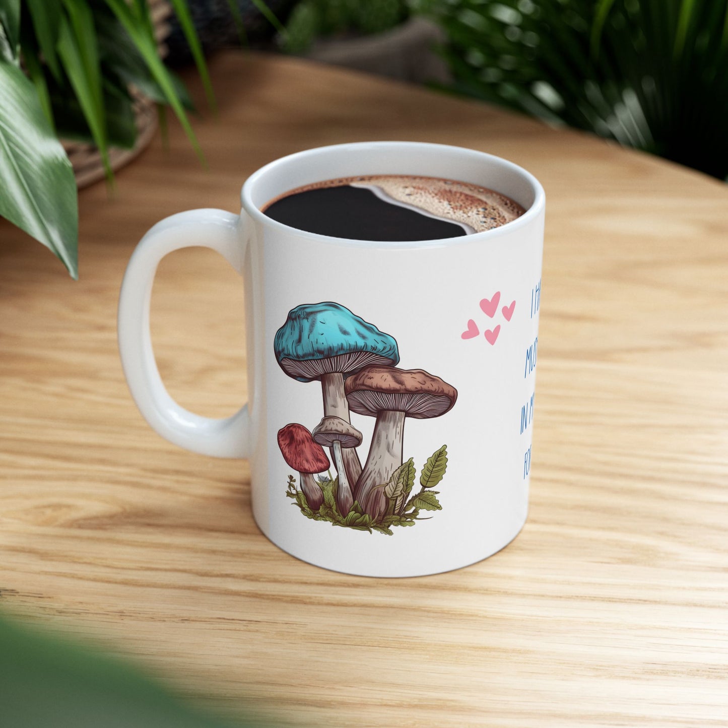 So Mushroom in My Heart Ceramic 11oz Mug